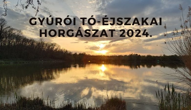 ÉJSZAKAI HORGÁSZAT A GYÚRÓI TAVON 2024.